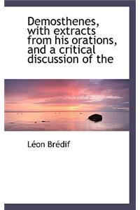 Demosthenes, with Extracts from His Orations, and a Critical Discussion of the