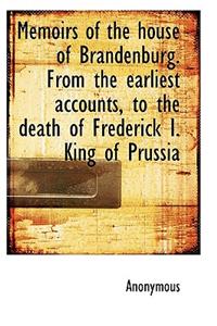 Memoirs of the House of Brandenburg. from the Earliest Accounts, to the Death of Frederick I. King O