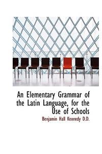 An Elementary Grammar of the Latin Language, for the Use of Schools