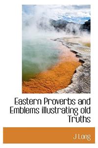Eastern Proverbs and Emblems Illustrating Old Truths