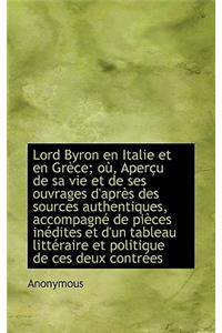 Lord Byron En Italie Et En Gr Ce; O, Aper U de Sa Vie Et de Ses Ouvrages D'Apr?'s Des Sources Authen