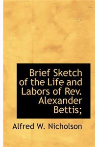 Brief Sketch of the Life and Labors of REV. Alexander Bettis;