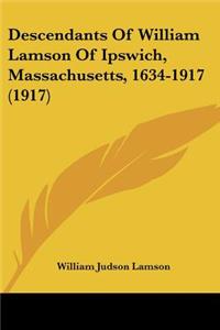 Descendants Of William Lamson Of Ipswich, Massachusetts, 1634-1917 (1917)