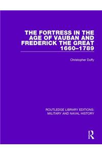 The Fortress in the Age of Vauban and Frederick the Great 1660-1789