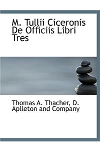 M. Tullii Ciceronis de Officiis Libri Tres