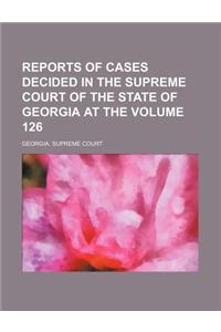 Reports of Cases Decided in the Supreme Court of the State of Georgia at the Volume 126