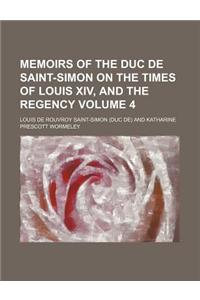 Memoirs of the Duc de Saint-Simon on the Times of Louis XIV, and the Regency Volume 4