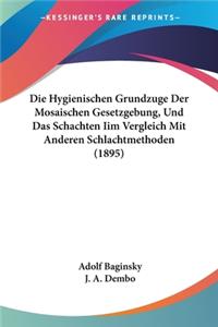 Die Hygienischen Grundzuge Der Mosaischen Gesetzgebung, Und Das Schachten Iim Vergleich Mit Anderen Schlachtmethoden (1895)