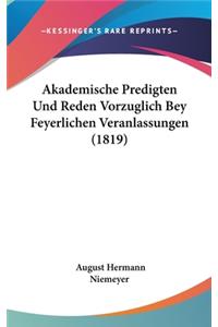 Akademische Predigten Und Reden Vorzuglich Bey Feyerlichen Veranlassungen (1819)