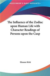 The Influence of the Zodiac upon Human Life with Character Readings of Persons upon the Cusp
