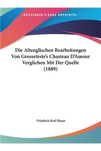 Die Altenglischen Bearbeitungen Von Grosseteste's Chasteau D'Amour Verglichen Mit Der Quelle (1889)