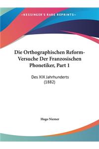 Die Orthographischen Reform-Versuche Der Franzosischen Phonetiker, Part 1