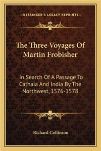 The Three Voyages Of Martin Frobisher