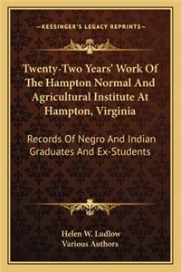 Twenty-Two Years' Work of the Hampton Normal and Agricultural Institute at Hampton, Virginia