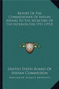 Report of the Commissioner of Indian Affairs to the Secretary of the Interior for 1911 (1912)