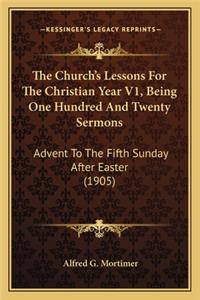 Church's Lessons for the Christian Year V1, Being One Hundred and Twenty Sermons