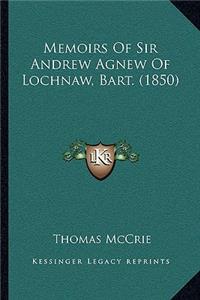Memoirs Of Sir Andrew Agnew Of Lochnaw, Bart. (1850)