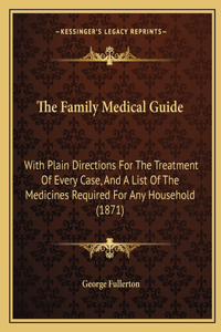 Family Medical Guide: With Plain Directions For The Treatment Of Every Case, And A List Of The Medicines Required For Any Household (1871)