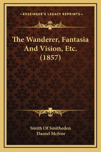 The Wanderer, Fantasia and Vision, Etc. (1857)