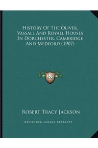 History Of The Oliver, Vassall And Royall Houses In Dorchester, Cambridge And Medford (1907)