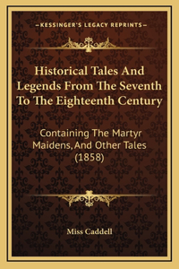 Historical Tales And Legends From The Seventh To The Eighteenth Century