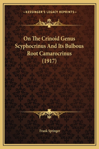 On The Crinoid Genus Scyphocrinus And Its Bulbous Root Camarocrinus (1917)
