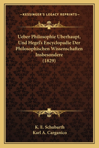 Ueber Philosophie Uberhaupt, Und Hegel's Encyclopadie Der Philosophischen Wissenschaften Insbesondere (1829)
