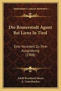 Romerstadt Agunt Bei Lienz In Tirol: Eine Vorarbeit Zu Ihrer Ausgrabung (1908)