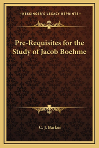 Pre-Requisites for the Study of Jacob Boehme