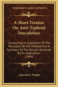 A Short Treatise On Anti-Typhoid Inoculation