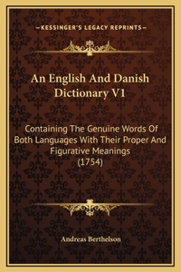 English And Danish Dictionary V1: Containing The Genuine Words Of Both Languages With Their Proper And Figurative Meanings (1754)