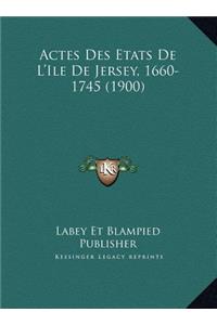 Actes Des Etats De L'Ile De Jersey, 1660-1745 (1900)