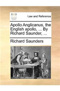 Apollo Anglicanus, the English apollo, ... By Richard Saunder, ...