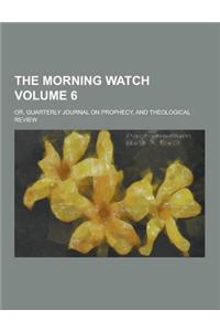 The Morning Watch; Or, Quarterly Journal on Prophecy, and Theological Review Volume 6