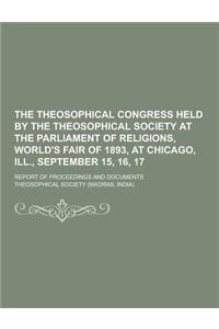 The Theosophical Congress Held by the Theosophical Society at the Parliament of Religions, World's Fair of 1893, at Chicago, Ill., September 15, 16, 1