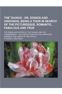 The Taunus; The Roman Antiquities of the Taunus, and the Donnersberg -- With Reflections on the Character, Manners, and Habits of the People