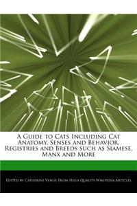 A Guide to Cats Including Cat Anatomy, Senses and Behavior, Registries and Breeds Such as Siamese, Manx and More