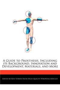 A Guide to Prosthesis, Including Its Background, Innovation and Development, Materials, and More
