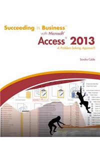 Succeeding in Business with Microsoft Access 2013: A Problem-Solving Approach