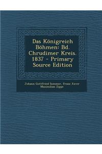 Das Konigreich Bohmen: Bd. Chrudimer Kreis. 1837