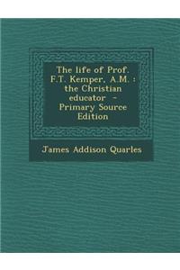 The Life of Prof. F.T. Kemper, A.M.: The Christian Educator
