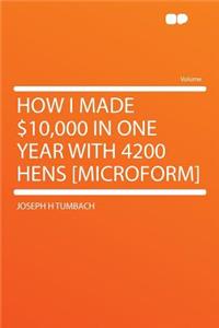 How I Made $10,000 in One Year with 4200 Hens [microform]