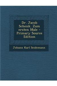 Dr. Jacob Schenk. Zum Ersten Male - Primary Source Edition