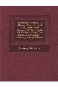 Baddesley Clinton, Its Manor, Church, and Hall, with Some Account of the Family of Ferrers, from the Norman Conquest...