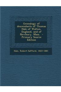 Genealogy of Descendants of Thomas Hale of Walton, England, and of Newbury, Mass. - Primary Source Edition