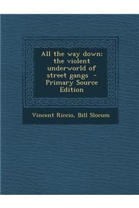 All the Way Down; The Violent Underworld of Street Gangs
