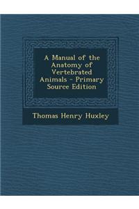 A Manual of the Anatomy of Vertebrated Animals