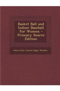 Basket Ball and Indoor Baseball for Women - Primary Source Edition