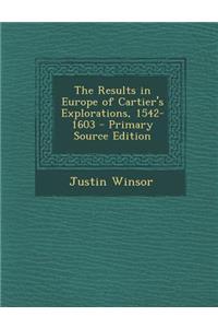 The Results in Europe of Cartier's Explorations, 1542-1603 - Primary Source Edition