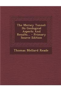 The Mersey Tunnel: Its Geological Aspects and Results...